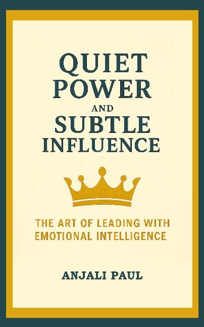 Quiet Power and Subtle Influence: The Art of Leading with Emotional Intelligence.